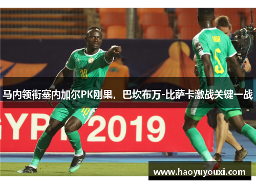 马内领衔塞内加尔PK刚果，巴坎布万-比萨卡激战关键一战